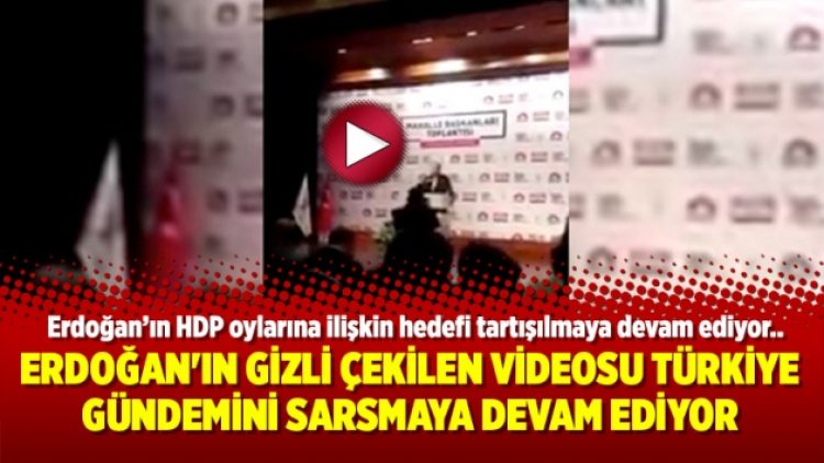 Erdoğan’ın gizli çekilen videosu Türkiye gündemini sarsmaya devam ediyor