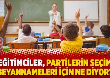 Eğitimciler, partilerin seçim beyannameleri için ne diyor?