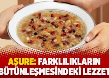 Aşure: Farklılıkların bütünleşmesindeki lezzet