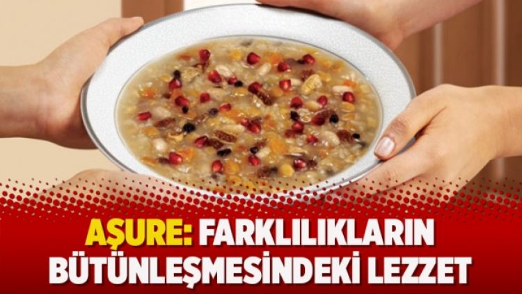 Aşure: Farklılıkların bütünleşmesindeki lezzet