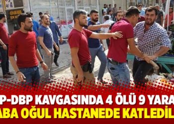 AKP-DBP kavgasında 4 ölü 9 yaralı: ‘Baba oğul hastanede katledildi’