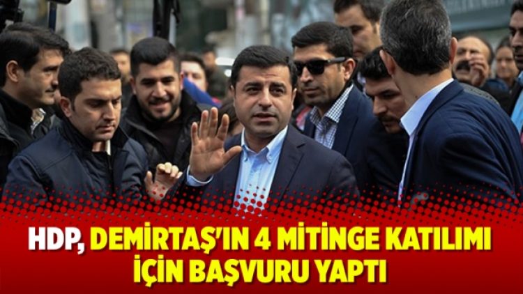 HDP, Demirtaş’ın 4 mitinge katılımı için başvuru yaptı