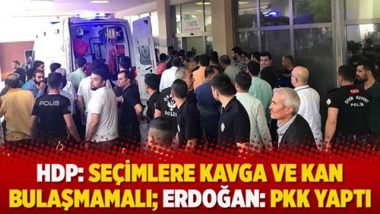 HDP: Seçimlere kavga ve kan bulaşmamalı; Erdoğan: PKK yaptı