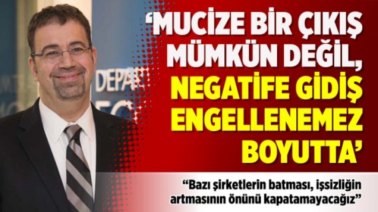 ‘Mucize bir çıkış mümkün değil, negatife gidiş engellenemez boyutta’