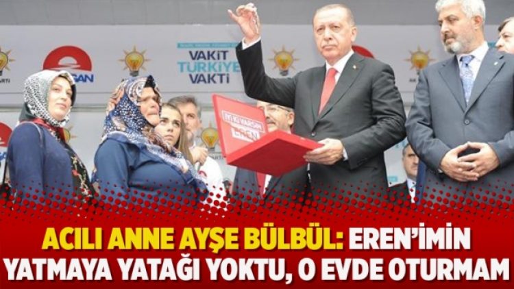 Acılı anne Ayşe Bülbül: Eren’imin yatmaya yatağı yoktu, o evde oturmam