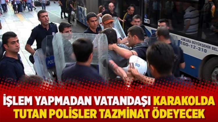 İşlem yapmadan vatandaşı karakolda tutan polisler tazminat ödeyecek