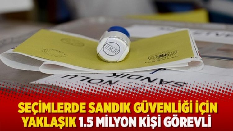 24 Haziran seçimlerinde sandık güvenliği için yaklaşık 1.5 milyon kişi görevli