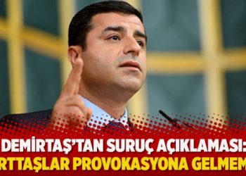 Demirtaş’tan Suruç açıklaması: Yurttaşlar provokasyona gelmemeli