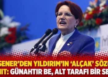 Akşener’den Yıldırım’ın ‘alçak’ sözüne yanıt: Günahtır be, alt tarafı bir seçim