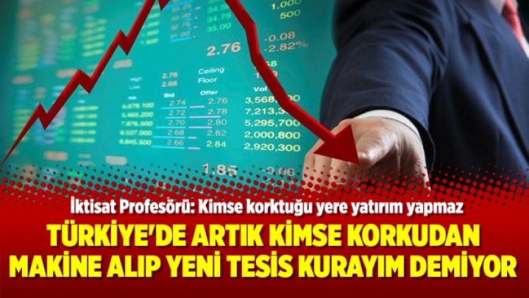 Türkiye’de artık kimse korkudan makine alıp yeni tesis kurayım demiyor