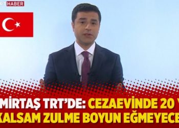 Demirtaş TRT’de: Cezaevinde 20 yıl da kalsam zulme boyun eğmeyeceğim