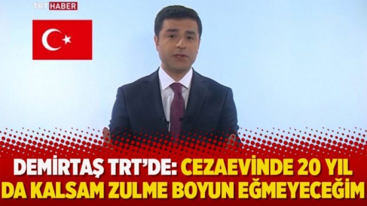 Demirtaş TRT’de: Cezaevinde 20 yıl da kalsam zulme boyun eğmeyeceğim
