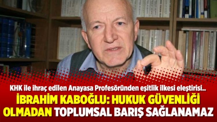 İbrahim Kaboğlu: Hukuk güvenliği olmadan toplumsal barış sağlanamaz