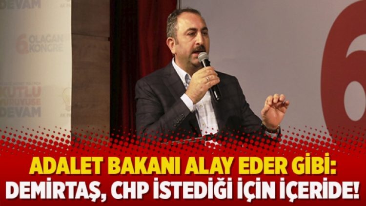 Adalet Bakanı alay eder gibi: Demirtaş, CHP istediği için içeride!