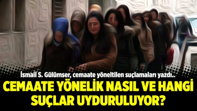 Cemaate yönelik nasıl ve hangi suçlar uyduruluyor?