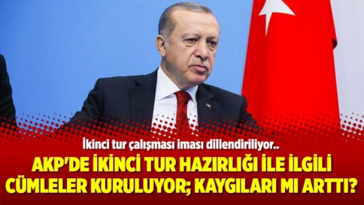 AKP’de ikinci tur hazırlığı ile ilgili cümleler kuruluyor; kaygıları mı arttı?