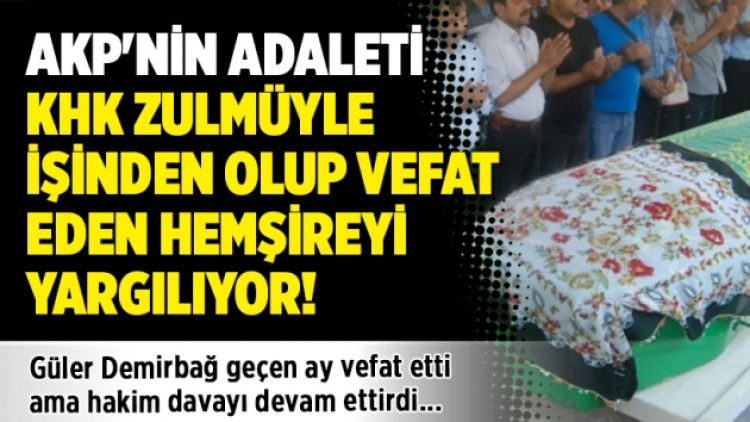 AKP’nin adaleti KHK zulmüyle işinden olup vefat eden hemşireyi yargılıyor