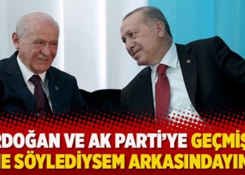 ‘Erdoğan ve AK Parti’ye geçmişte ne söylediysem arkasındayım’