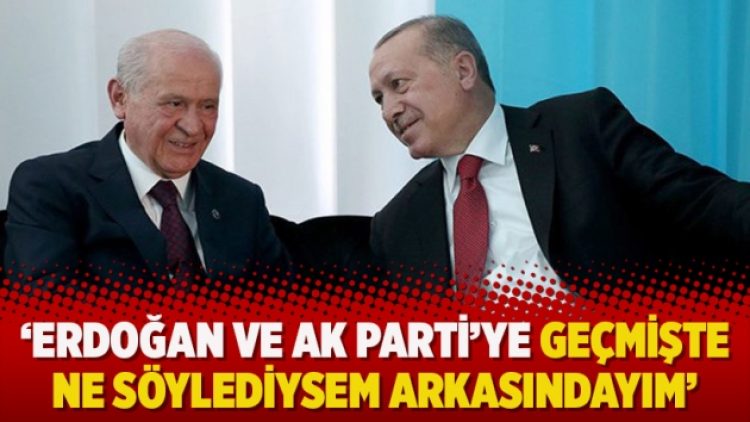 ‘Erdoğan ve AK Parti’ye geçmişte ne söylediysem arkasındayım’