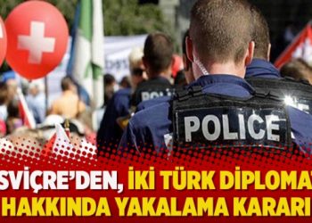 İsviçre’den, iki Türk diplomat hakkında yakalama kararı