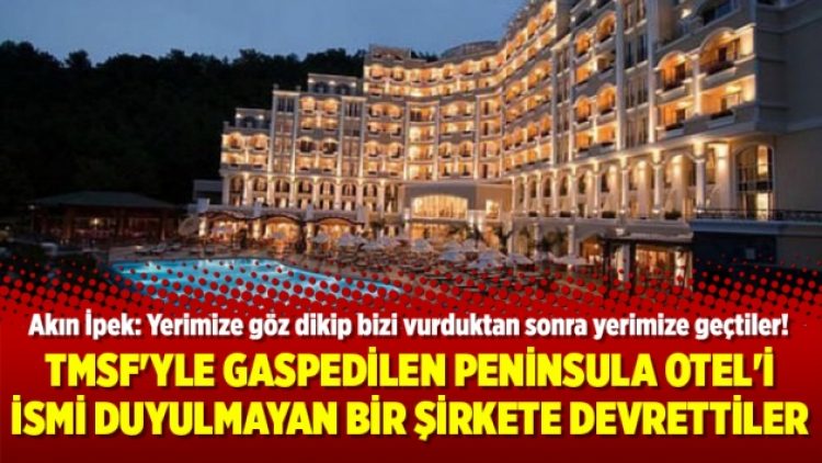 TMSF’yle gaspedilen Peninsula Otel’i ismi duyulmayan bir şirkete devrettiler