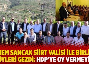 ‘Ethem Sancak Siirt Valisi ile birlikte köyleri gezdi: HDP’ye oy vermeyin’