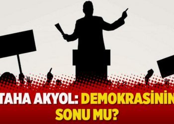 Taha Akyol: Demokrasinin sonu mu?