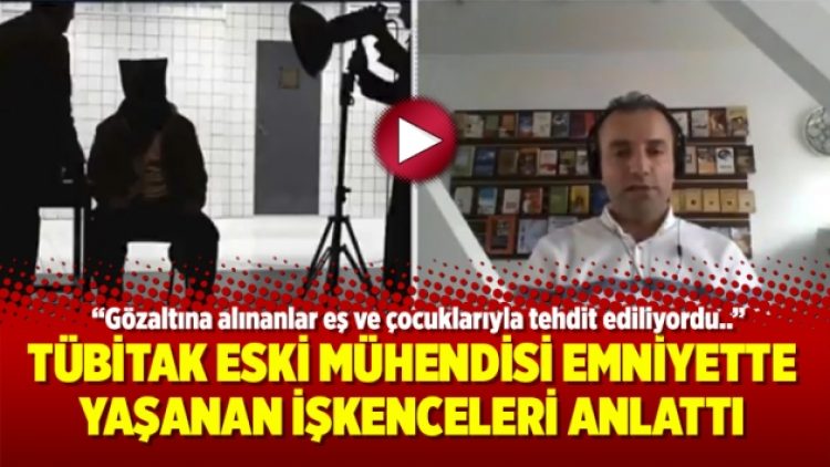 TÜBİTAK eski Mühendisi emniyette yaşanan işkenceleri anlattı