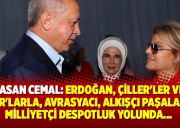 Cemal: Erdoğan, Çiller’ler ve Ağar’larla, Avrasyacı, alkışçı paşalarla milliyetçi despotluk yolunda