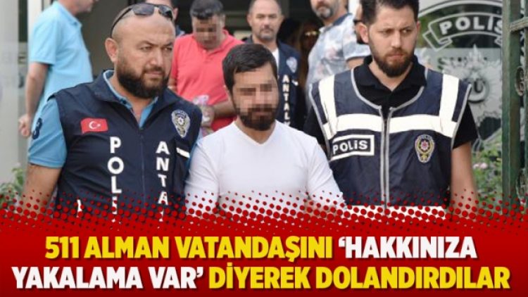 511 Alman vatandaşını ‘hakkınınzda yakalama var’ diyerek dolandırdılar