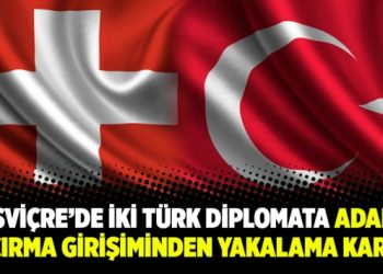 İsviçre’de iki Türk diplomata adam kaçırma girişiminden yakalama kararı