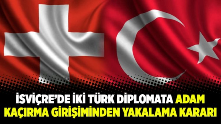 İsviçre’de iki Türk diplomata adam kaçırma girişiminden yakalama kararı