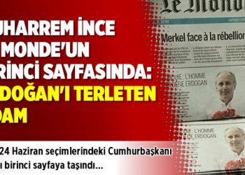 Muharrem İnce, Le Monde’un birinci sayfasında: Erdoğan’ı terleten adam