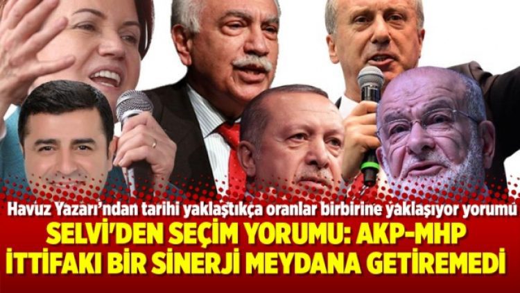 Selvi’den seçim yorumu: AKP-MHP ittifakı bir sinerji meydana getiremedi