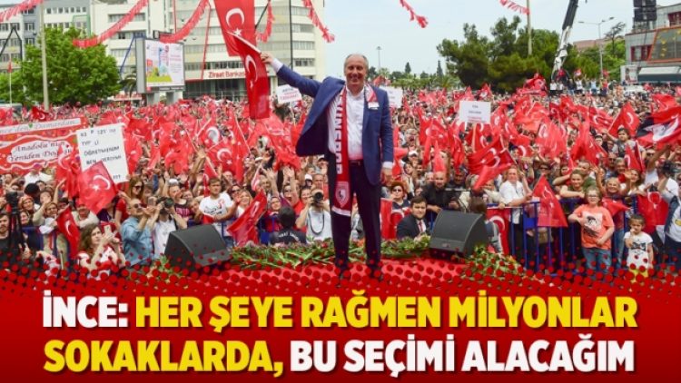 İnce: Her şeye rağmen milyonlar sokaklarda, bu seçimi alacağım