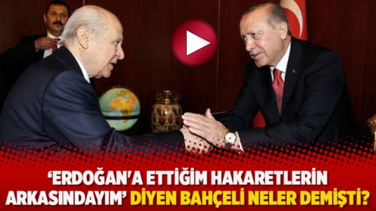 ‘Erdoğan’a ettiğim hakaretlerin arkasındayım’ diyen bahçeli neler demişti?
