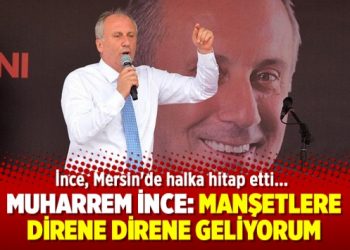 Muharrem İnce: Manşetlere direne direne geliyorum