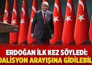 Erdoğan ilk kez söyledi: ‘Koalisyon arayışına gidilebilir’