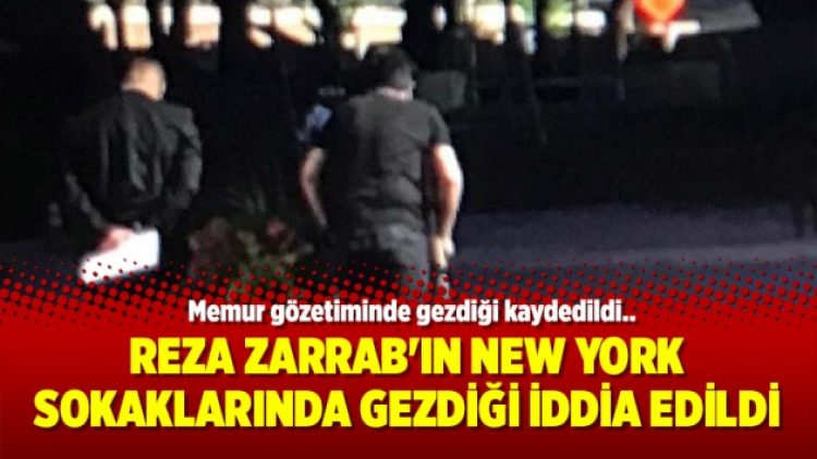 Reza Zarrab’ın New York sokaklarında gezdiği iddia edildi
