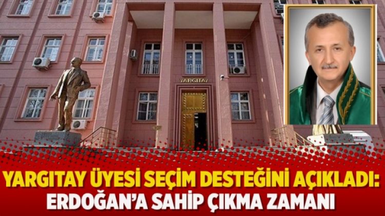 Yargıtay üyesi seçim desteğini açıkladı: Erdoğan’a sahip çıkma zamanı