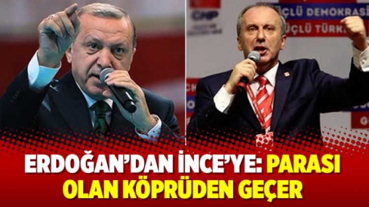 Erdoğan’dan İnce’ye: Parası olan köprüden geçer