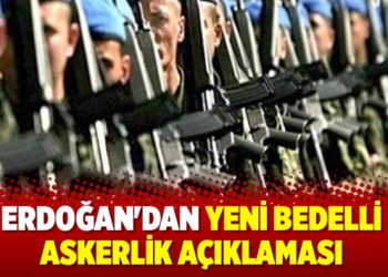 Erdoğan’dan bedelli askerlik açıklaması