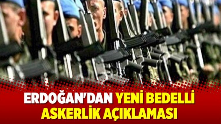 Erdoğan’dan bedelli askerlik açıklaması