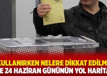 Oy kullanırken neler dikkat edilmeli! İşte 24 Haziran gününün yol haritası