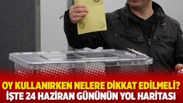 Oy kullanırken neler dikkat edilmeli! İşte 24 Haziran gününün yol haritası