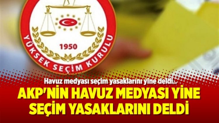 AKP’nin havuz medyası yine seçim yasaklarını deldi