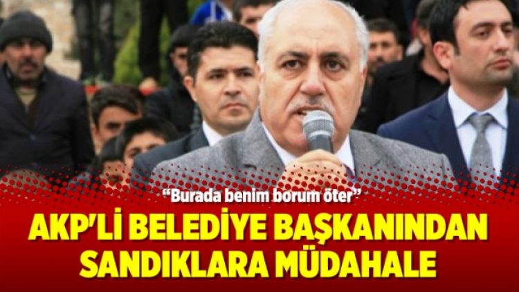 AKP’li Belediye başkanından sandıklara müdahale