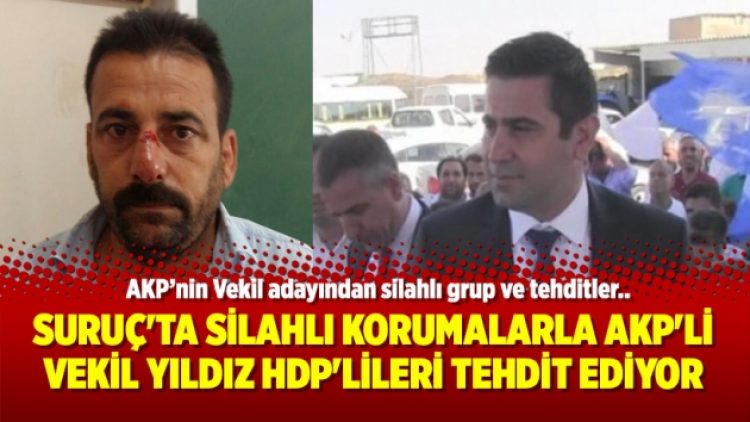 Suruç’ta silahlı korumalarla AKP’li Vekil Yıldız HDP’lileri tehdit ediyor