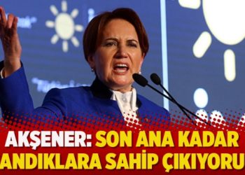Akşener: Son ana kadar sandıklara sahip çıkıyoruz