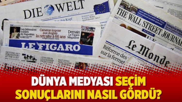 Dünya medyası seçim sonuçlarını nasıl gördü?